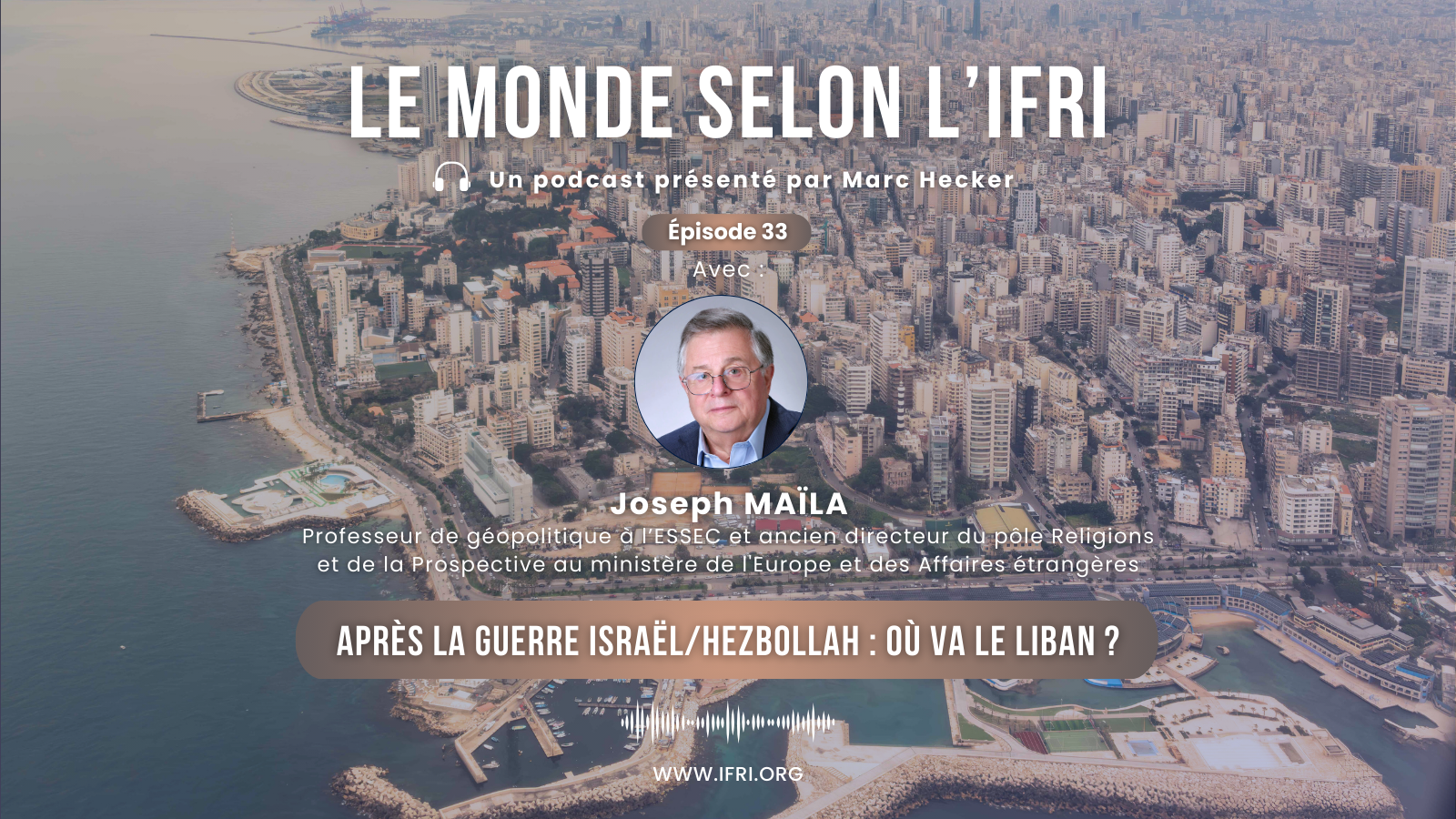 Après la guerre Israël/Hezbollah : où va le Liban ? Joseph Maïla, Ifri, Le Monde selon l'Ifri, mai 2025