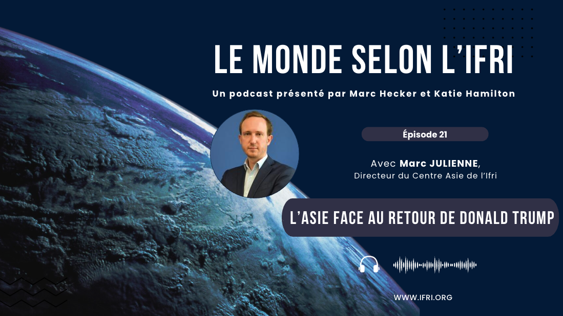 Podcast Marc Julienne Ep. 21 Le monde selon l'Ifri - L'Asie face au retour de Donald Trump